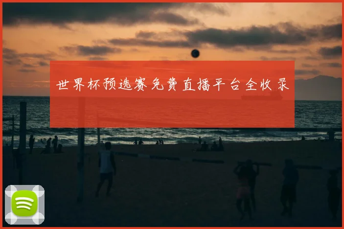 世界杯预选赛免费直播平台全收录