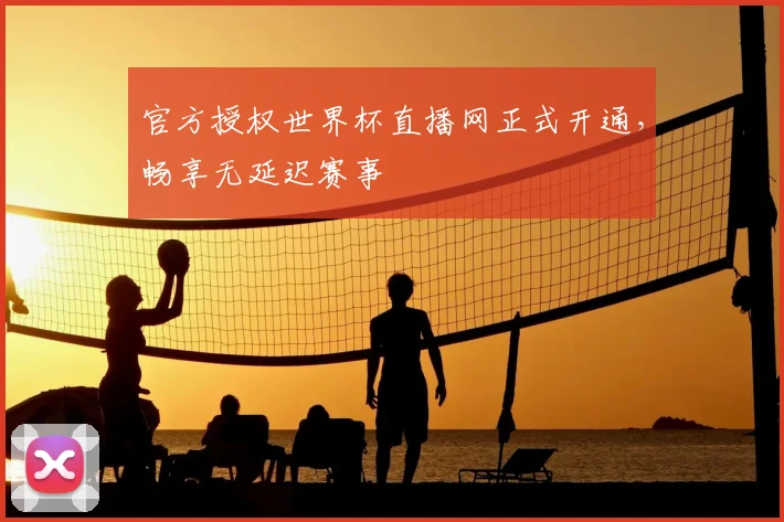 官方授权世界杯直播网正式开通，畅享无延迟赛事